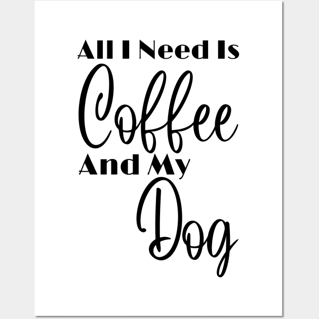 All I Need Is Coffee And My Dog Wall Art by HobbyAndArt